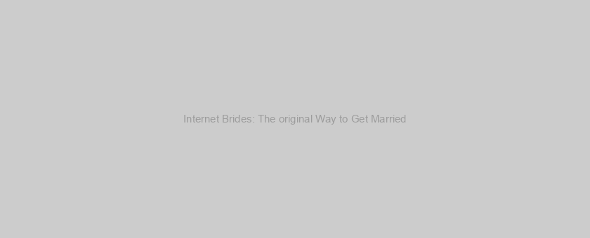 Internet Brides: The original Way to Get Married